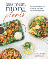 Title: Less Meat, More Plants: 100+ Sustainable Recipes to Nourish Your Body and Protect Our Planet, Author: Annabelle Randles