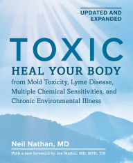 Title: Toxic 2nd Edition: Heal Your Body from Mold Toxicity, Lyme Disease, Multiple Chemical Sensitivities, and Chronic Environmental Illness, Author: Neil Nathan