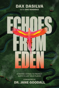 Title: Echoes from Eden: A Daring Voyage to Protect Earth's Last Wild Places, Author: Dax Dasilva