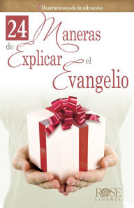 Title: 24 Maneras de Explicar el Evangelio: Ilustraciones de la salvación, Author: Rose Publishing