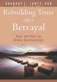 Title: Rebuilding Trust after Betrayal: Hope and Help for Broken Relationships, Author: Gregory L. Jantz Ph.D.