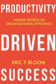 Productivity Driven Success: Hidden Secrets of Organizational Efficiency