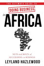 The Ultimate Guide to Doing Business in Africa: Nuts and Bolts of Succeeding in Business