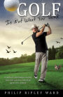 Golf Is Not What You Think