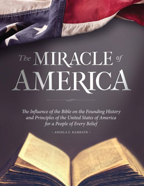 The Miracle of America: The Influence of the Bible on the Founding History & Principles of the United States for a People of Every Belief (3rd ed)