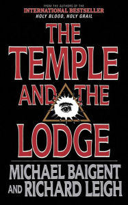 Title: The Temple and the Lodge: The Strange and Fascinating History of the Knights Templar and the Freemasons, Author: Michael Baigent