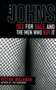 Title: The Johns: Sex for Sale and the Men Who Buy It, Author: Victor Malarek