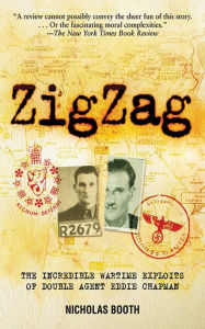Title: Zigzag: The Incredible Wartime Exploits of Double Agent Eddie Chapman, Author: Nicholas Booth