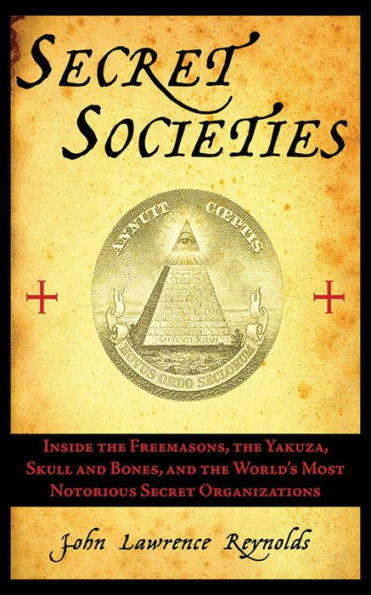 Secret Societies: Inside the Freemasons, the Yakuza, Skull and Bones, and the World's Most Notorious Secret Organizations