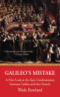 Galileo's Mistake: A New Look at the Epic Confrontation between Galileo and the Church