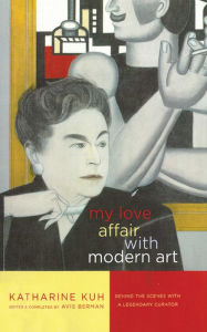 Title: My Love Affair with Modern Art: Behind the Scenes with a Legendary Curator, Author: Katharine Kuh