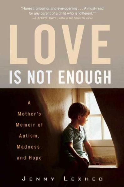 Love Is Not Enough: A Mother's Memoir of Autism, Madness, and Hope