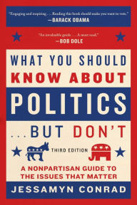 Title: What You Should Know About Politics . . . But Don't: A Nonpartisan Guide to the Issues That Matter, Author: Jessamyn Conrad