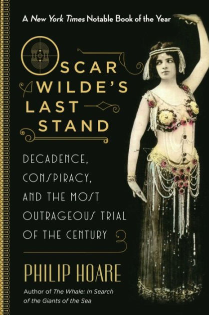 Oscar Wilde's Last Stand: Decadence, Conspiracy, and the Most Outrageous  Trial of the Century by Philip Hoare, Paperback Barnes  Noble®