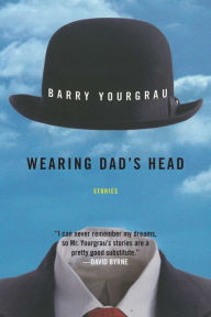 Title: Wearing Dad's Head: Stories, Author: Barry Yourgrau