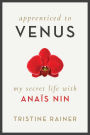 Apprenticed to Venus: My Secret Life with Anaïs Nin