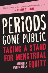 Title: Periods Gone Public: Taking a Stand for Menstrual Equity, Author: Jennifer Weiss-Wolf