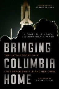 Free download of pdf books Bringing Columbia Home: The Untold Story of a Lost Space Shuttle and Her Crew English version by Michael D. Leinbach, Jonathan H. Ward, Robert Crippen, Eileen Collins