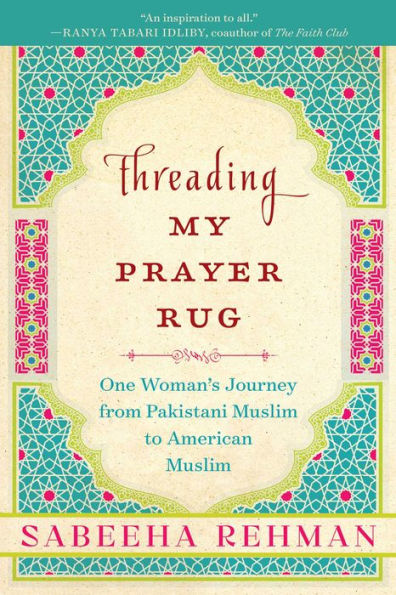 Threading My Prayer Rug: One Woman's Journey from Pakistani Muslim to American Muslim