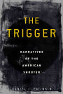 The Trigger: Narratives of the American Shooter