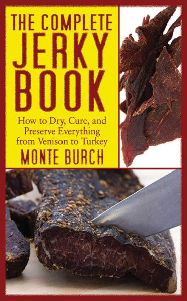 The Complete Jerky Book: How to Dry, Cure, and Preserve Everything from Venison to Turkey