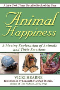 Title: Animal Happiness: Moving Exploration of Animals and Their Emotions - From Cats and Dogs to Orangutans and Tortoises, Author: Vicki Hearne