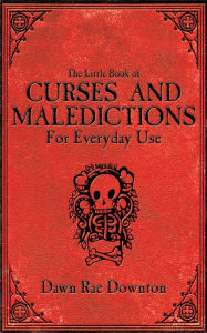 Title: The Little Book of Curses and Maledictions for Everyday Use: Dawn Rae Downton, Author: Dawn Rae Downton