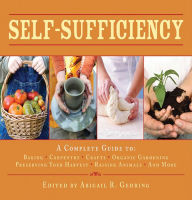 Self-Sufficiency: A Complete Guide to Baking, Carpentry, Crafts, Organic Gardening, Preserving Your Harvest, Raising Animals, and More!