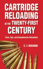 Cartridge Reloading in the Twenty-First Century: Tools, Tips, and Comprehensive Information