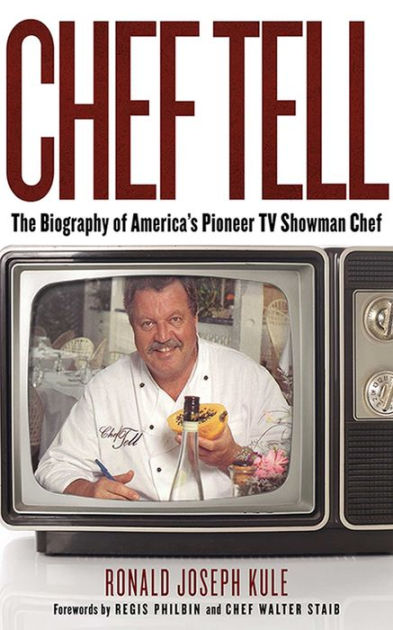 Chef Tell: The Biography of Americas Pioneer TV Showman Chef