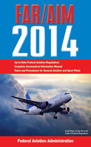 Title: Federal Aviation Regulations/Aeronautical Information Manual 2014, Author: Federal Aviation Administration
