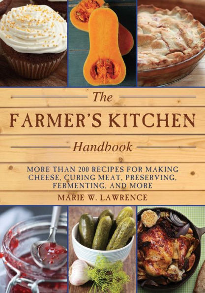 The Farmer's Kitchen Handbook: More Than 200 Recipes for Making Cheese, Curing Meat, Preserving, Fermenting, and More