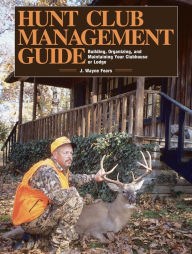 Title: Hunt Club Management Guide: Building, Organizing, and Maintaining Your Clubhouse or Lodge, Author: J. Wayne Fears