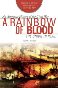 Title: A Rainbow of Blood: The Union in Peril, Author: Peter G. Tsouras