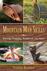 Title: Mountain Man Skills: Hunting, Trapping, Woodwork, and More, Author: Stephen Brennan
