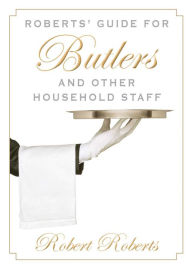 Title: Roberts' Guide for Butlers and Other Household Staff, Author: Robert Roberts