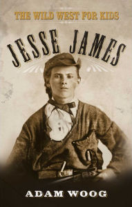 Title: Jesse James: The Wild West for Kids, Author: Adam Woog