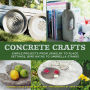 Concrete Crafts: Simple Projects from Jewelry to Place Settings, Birdbaths to Umbrella Stands