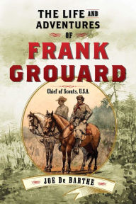 Title: The Life and Adventures of Frank Grouard: Chief of Scouts, U.S.A., Author: Joe de Barthe