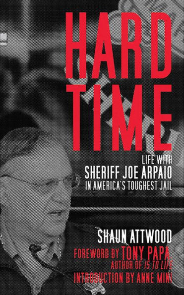 Hard Time: Life with Sheriff Joe Arpaio in America's Toughest Jail