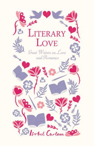 Title: Literary Love: Great Writers on Love and Romance, Author: Isobel Carlson