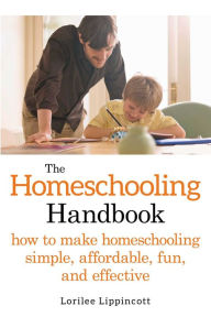 Title: The Homeschooling Handbook: How to Make Homeschooling Simple, Affordable, Fun, and Effective, Author: Lorilee Lippincott