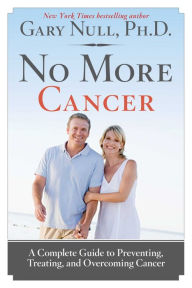 Title: No More Cancer: A Complete Guide to Preventing, Treating, and Overcoming Cancer, Author: Gary Null Ph.D.