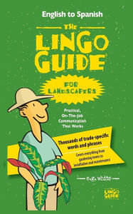 Title: The Lingo Guide for Landscapers; La Lingo Guide Para Jardineros, Author: E.G. White