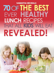 Title: Kids Recipes Book: 70 Of The Best Ever Lunch Recipes That All Kids Will Eat...Revealed!, Author: Samantha Michaels