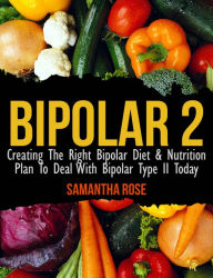 Title: Bipolar Type 2: Creating The RIGHT Bipolar Diet & Nutritional Plan, Author: Heather Rose