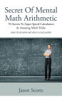 Secret Of Mental Math Arithmetic: 70 Secrets To Super Speed Calculation & Amazing Math Tricks: How to Do Math without a Calculator