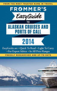 Title: Frommer's EasyGuide to Alaskan Cruises and Ports of Call 2014, Author: Fran Golden