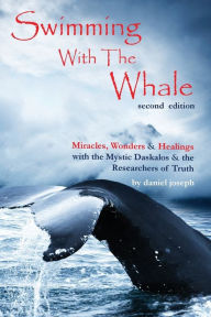 Title: Swimming with the Whale: The Miracles, Wonders & Healings of Daskalos & The Researchers of Truth, Author: Daniel Joseph