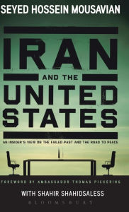 Title: Iran and the United States: An Insider's View on the Failed Past and the Road to Peace, Author: Seyed Hossein Mousavian